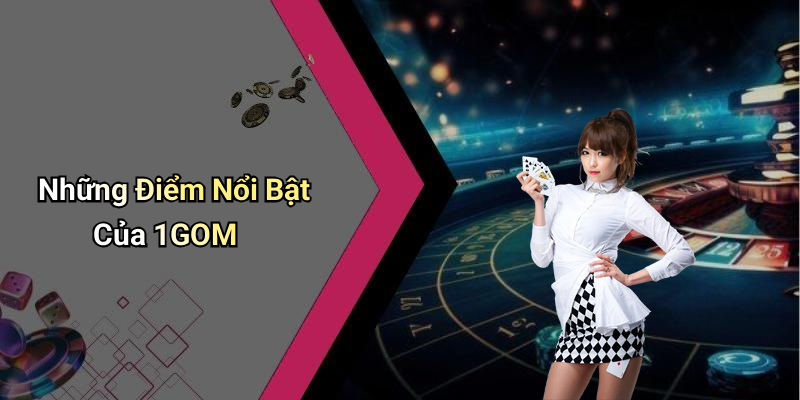 Những Điểm Nổi Bật Của 1GOM