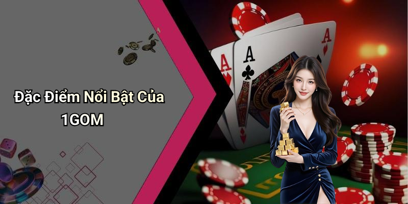 Đặc Điểm Nổi Bật Của 1GOM