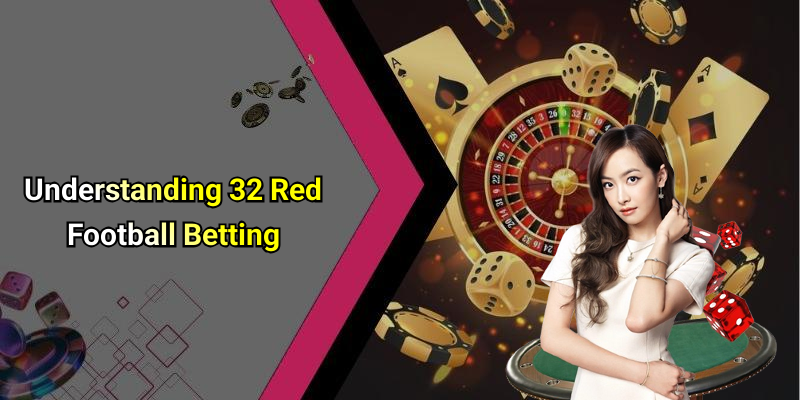 Understanding 32 Red Football Betting