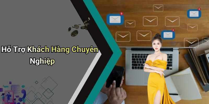 Hỗ Trợ Khách Hàng Chuyên Nghiệp