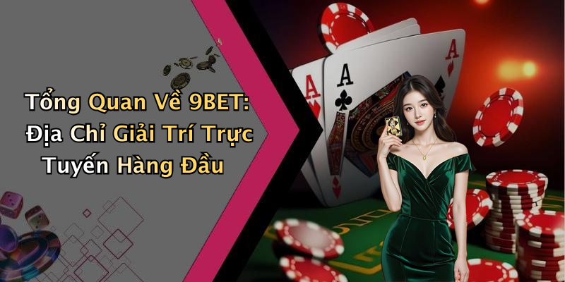 Tổng Quan Về 9BET: Địa Chỉ Giải Trí Trực Tuyến Hàng Đầu
