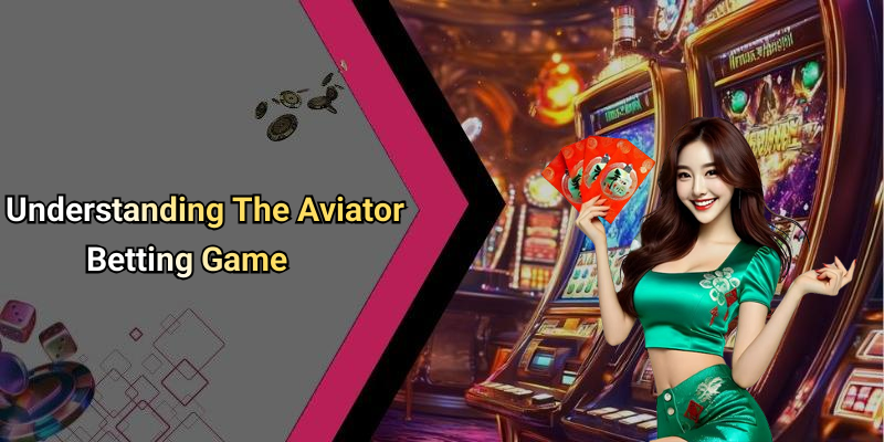 Understanding The Aviator Betting Game