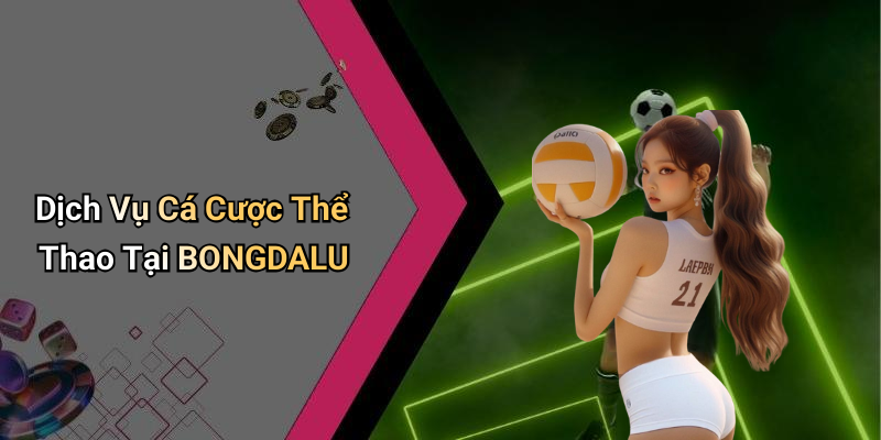Dịch Vụ Cá Cược Thể Thao Tại BONGDALU