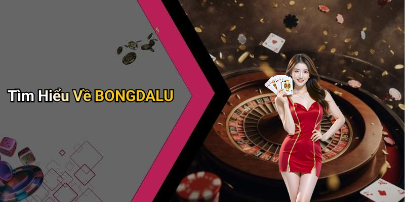 Tìm Hiểu Về BONGDALU