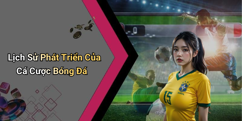 Lịch Sử Phát Triển Của Cá Cược Bóng Đá