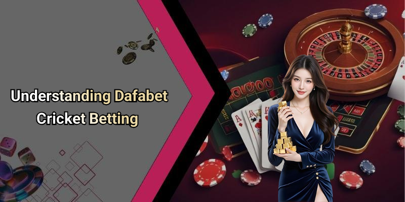 Understanding Dafabet Cricket Betting