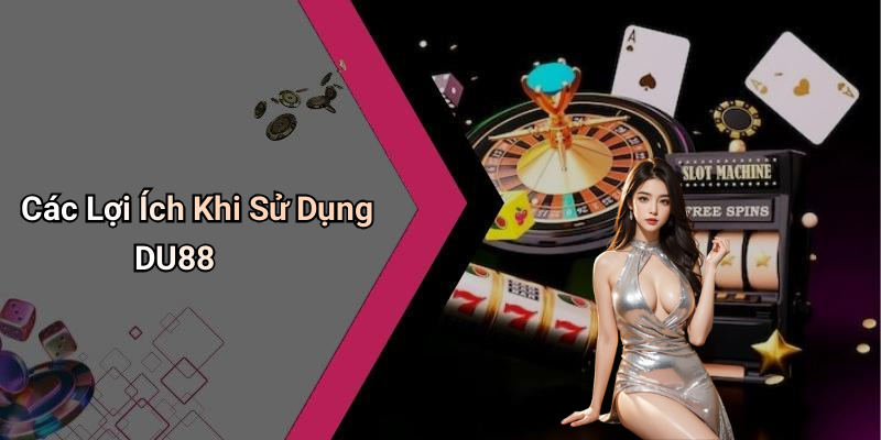 Các Lợi Ích Khi Sử Dụng DU88