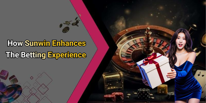 How Sunwin Enhances The Betting Experience