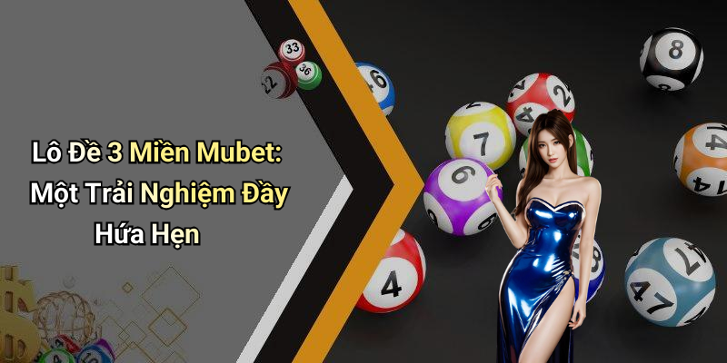 Lô Đề 3 Miền Mubet: Một Trải Nghiệm Đầy Hứa Hẹn