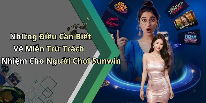 Những Điều Cần Biết Về Miễn Trừ Trách Nhiệm Cho Người Chơi Sunwin