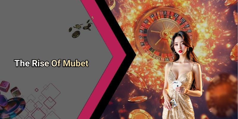 The Rise Of Mubet
