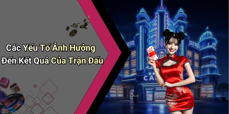 Các Yếu Tố Ảnh Hưởng Đến Kết Quả Của Trận Đấu