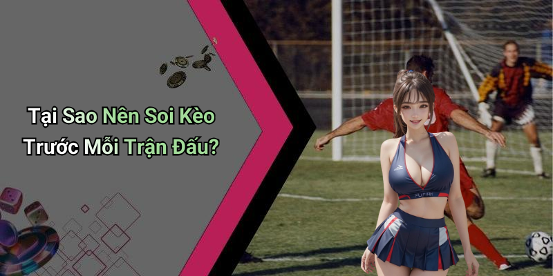 Vai Trò Của Soi Kèo Trong Cá Cược