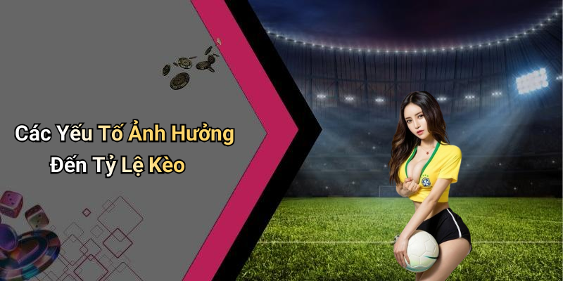 Các Yếu Tố Ảnh Hưởng Đến Tỷ Lệ Kèo