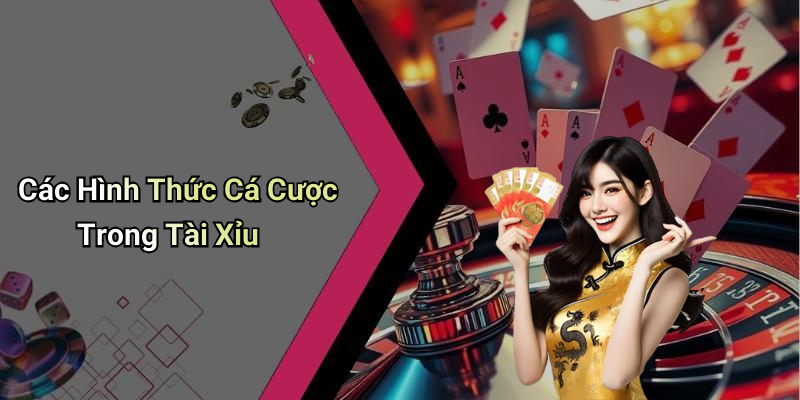 Các Hình Thức Cá Cược Trong Tài Xỉu