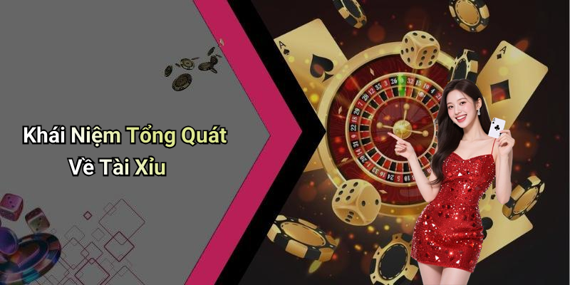 Khái Niệm Tổng Quát Về Tài Xỉu