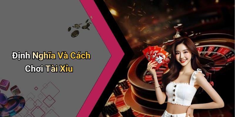 Định Nghĩa Và Cách Chơi Tài Xỉu