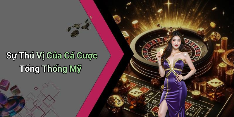 Sự Thú Vị Của Cá Cược Tổng Thống Mỹ