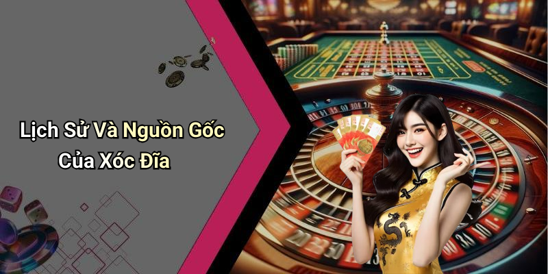 Lịch Sử Và Nguồn Gốc Của Xóc Đĩa