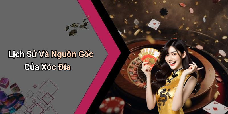 Lịch Sử Và Nguồn Gốc Của Xóc Đĩa
