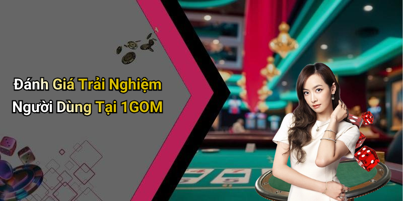 Đánh Giá Trải Nghiệm Người Dùng Tại 1GOM