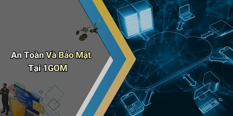 An Toàn Và Bảo Mật Tại 1GOM