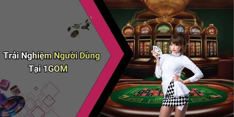 Trải Nghiệm Người Dùng Tại 1GOM