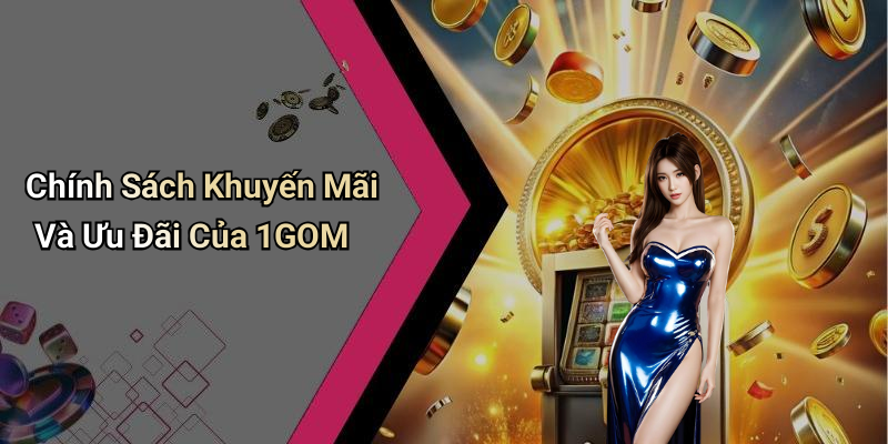 Chính Sách Khuyến Mãi Và Ưu Đãi Của 1GOM