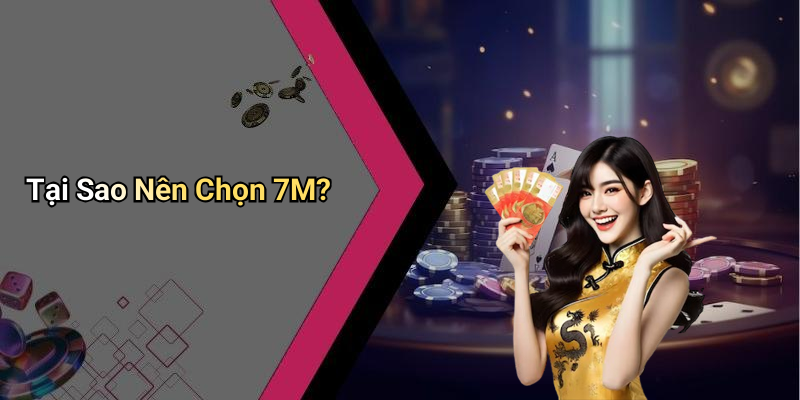 Tại Sao Nên Chọn 7M?