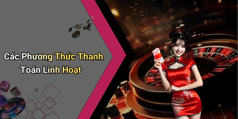 Các Phương Thức Thanh Toán Linh Hoạt