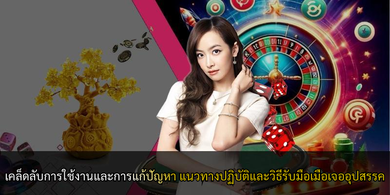 เคล็ดลับการใช้งานและการแก้ปัญหา แนวทางปฏิบัติและวิธีรับมือเมื่อเจออุปสรรค