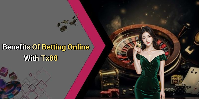Benefits Of Betting Online With Tx88