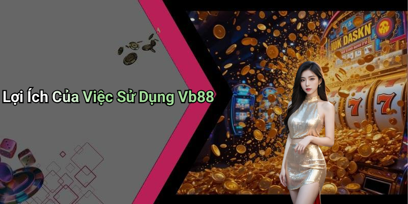 Lợi Ích Của Việc Sử Dụng Vb88