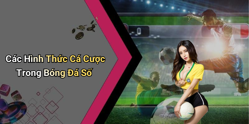 Các Hình Thức Cá Cược Trong Bóng Đá Số