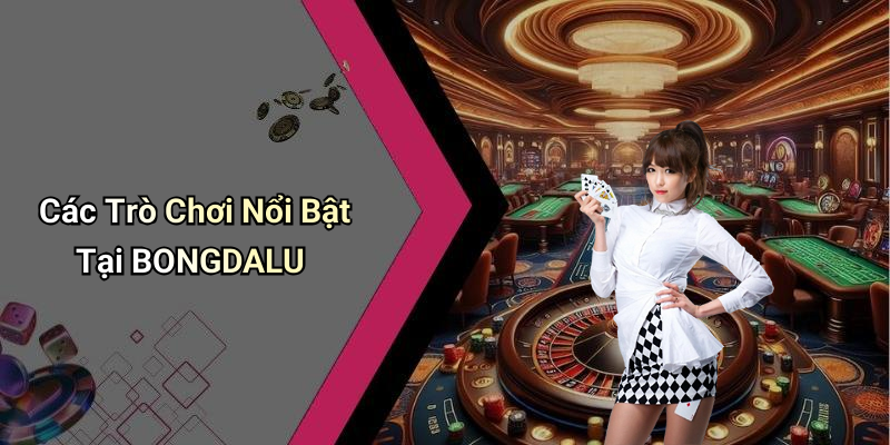 Các Trò Chơi Nổi Bật Tại BONGDALU