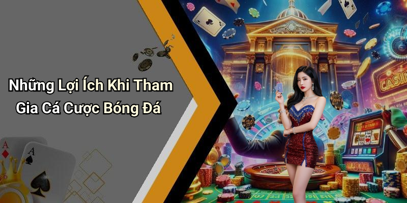 Những Lợi Ích Khi Tham Gia Cá Cược Bóng Đá