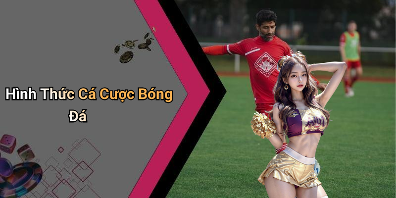 Hình Thức Cá Cược Bóng Đá