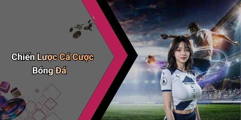Chiến Lược Cá Cược Bóng Đá