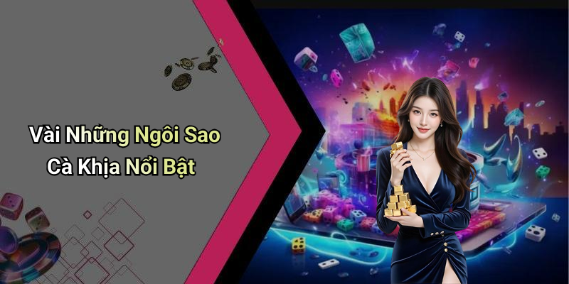 Vài Những Ngôi Sao Cà Khịa Nổi Bật
