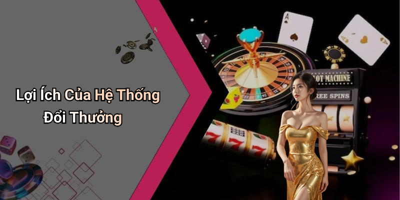 Lợi Ích Của Hệ Thống Đổi Thưởng