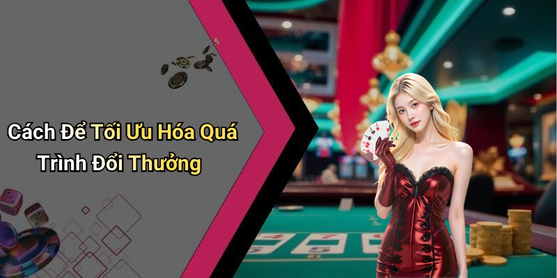 Cách Để Tối Ưu Hóa Quá Trình Đổi Thưởng