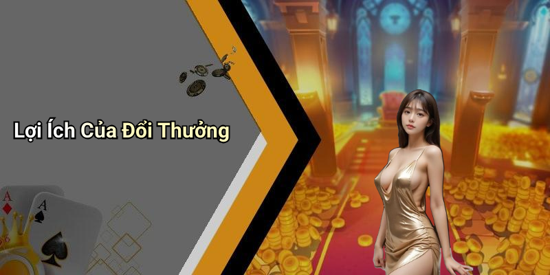 Lợi Ích Của Đổi Thưởng