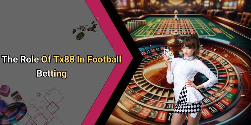 The Role Of Tx88 In Football Betting