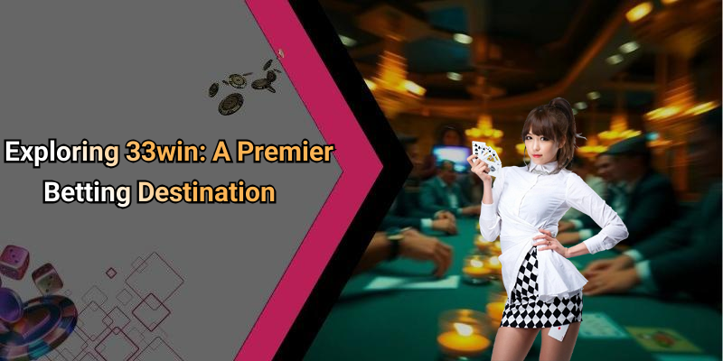 Exploring 33win: A Premier Betting Destination