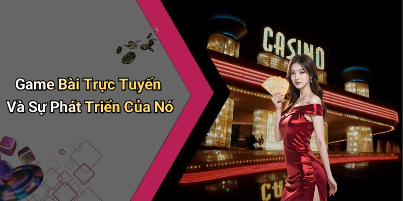 Game Bài Trực Tuyến Và Sự Phát Triển Của Nó