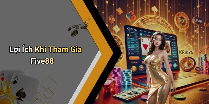 Lợi Ích Khi Tham Gia Five88