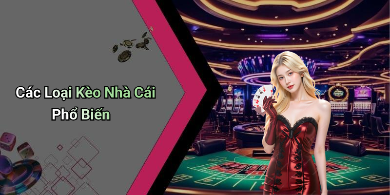 Các Loại Kèo Nhà Cái Phổ Biến