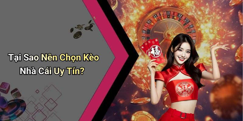 Tại Sao Nên Chọn Kèo Nhà Cái Uy Tín?
