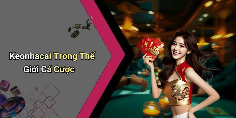 Keonhacai Trong Thế Giới Cá Cược