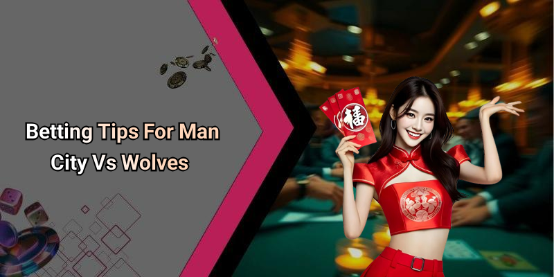 Betting Tips For Man City Vs Wolves